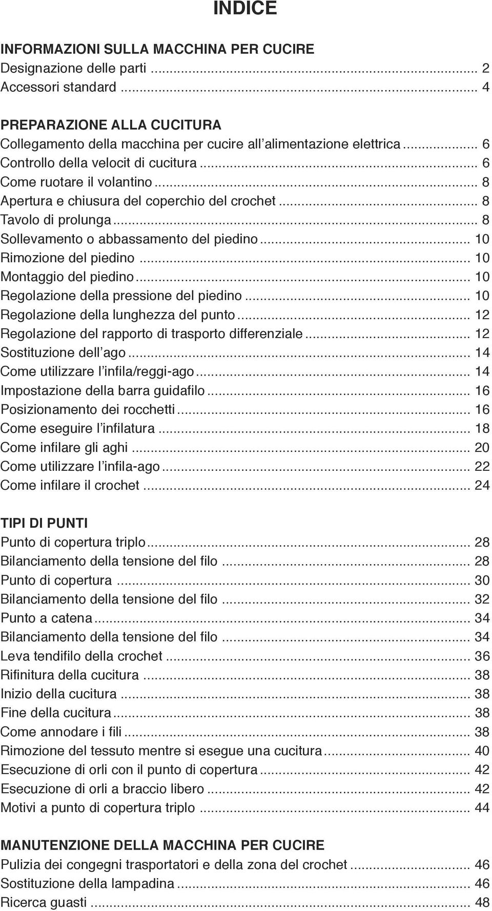 .. 10 Rimozione del piedino... 10 Montaggio del piedino... 10 Regolazione della pressione del piedino... 10 Regolazione della lunghezza del punto.