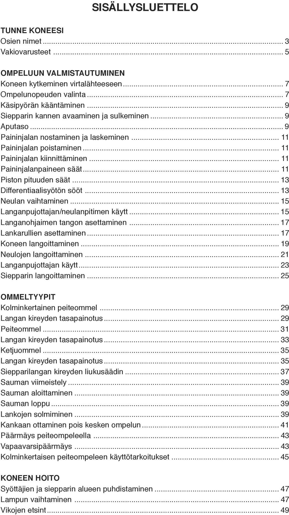 .. 11 Piston pituuden säät... 13 Differentiaalisyötön sööt... 13 Neulan vaihtaminen... 15 Langanpujottajan/neulanpitimen käytt... 15 Langanohjaimen tangon asettaminen... 17 Lankarullien asettaminen.