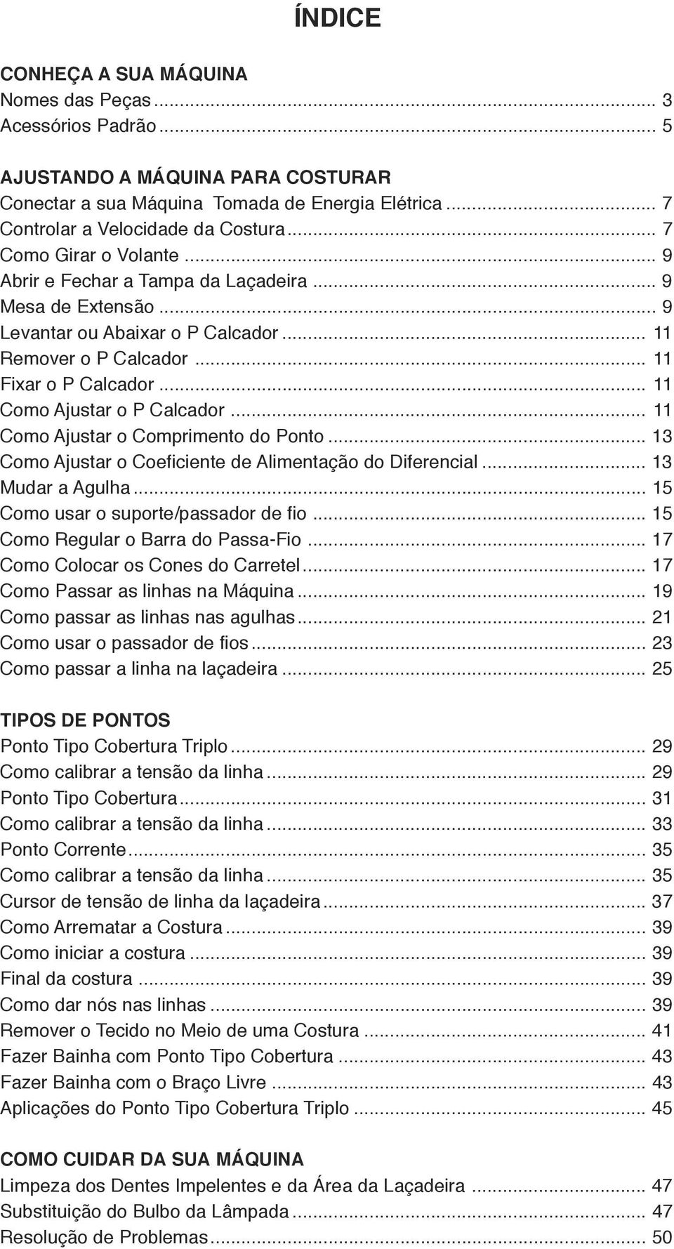 .. 11 Como Ajustar o P Calcador... 11 Como Ajustar o Comprimento do Ponto... 13 Como Ajustar o Coeficiente de Alimentação do Diferencial... 13 Mudar a Agulha... 15 Como usar o suporte/passador de fio.