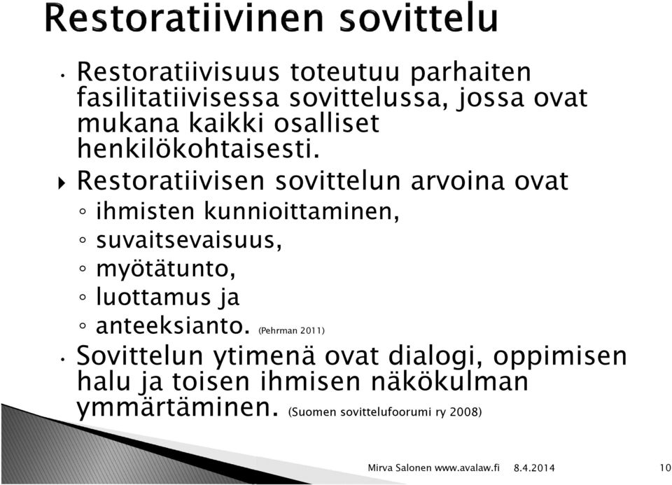 Restoratiivisen sovittelun arvoina ovat ihmisten kunnioittaminen, suvaitsevaisuus, myötätunto,