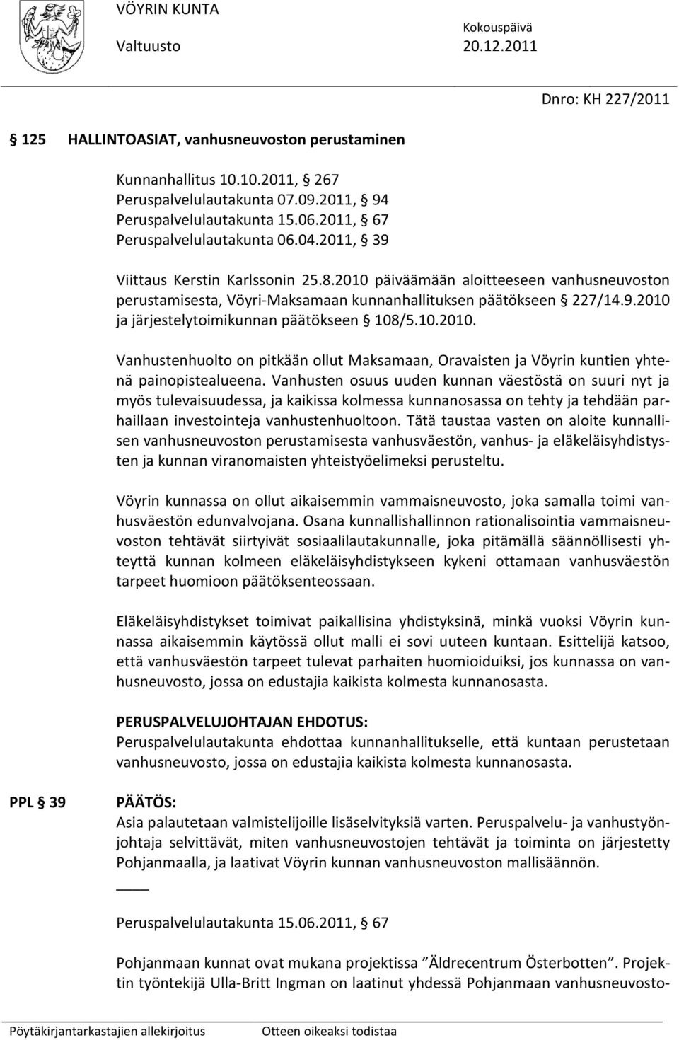 10.2010. Vanhustenhuolto on pitkään ollut Maksamaan, Oravaisten ja Vöyrin kuntien yhtenä painopistealueena.