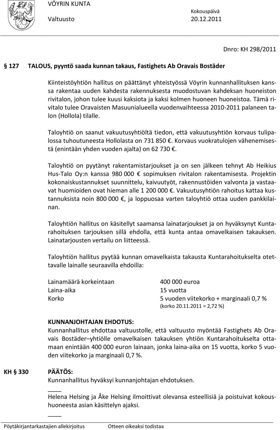 Tämä rivitalo tulee Oravaisten Masuunialueella vuodenvaihteessa 2010-2011 palaneen talon (Hollola) tilalle.