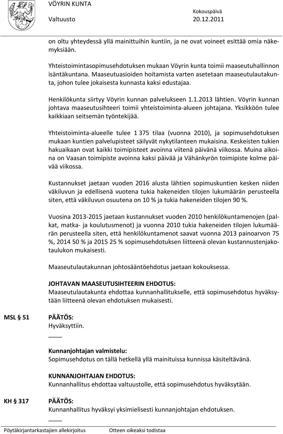 Vöyrin kunnan johtava maaseutusihteeri toimii yhteistoiminta-alueen johtajana. Yksikköön tulee kaikkiaan seitsemän työntekijää.