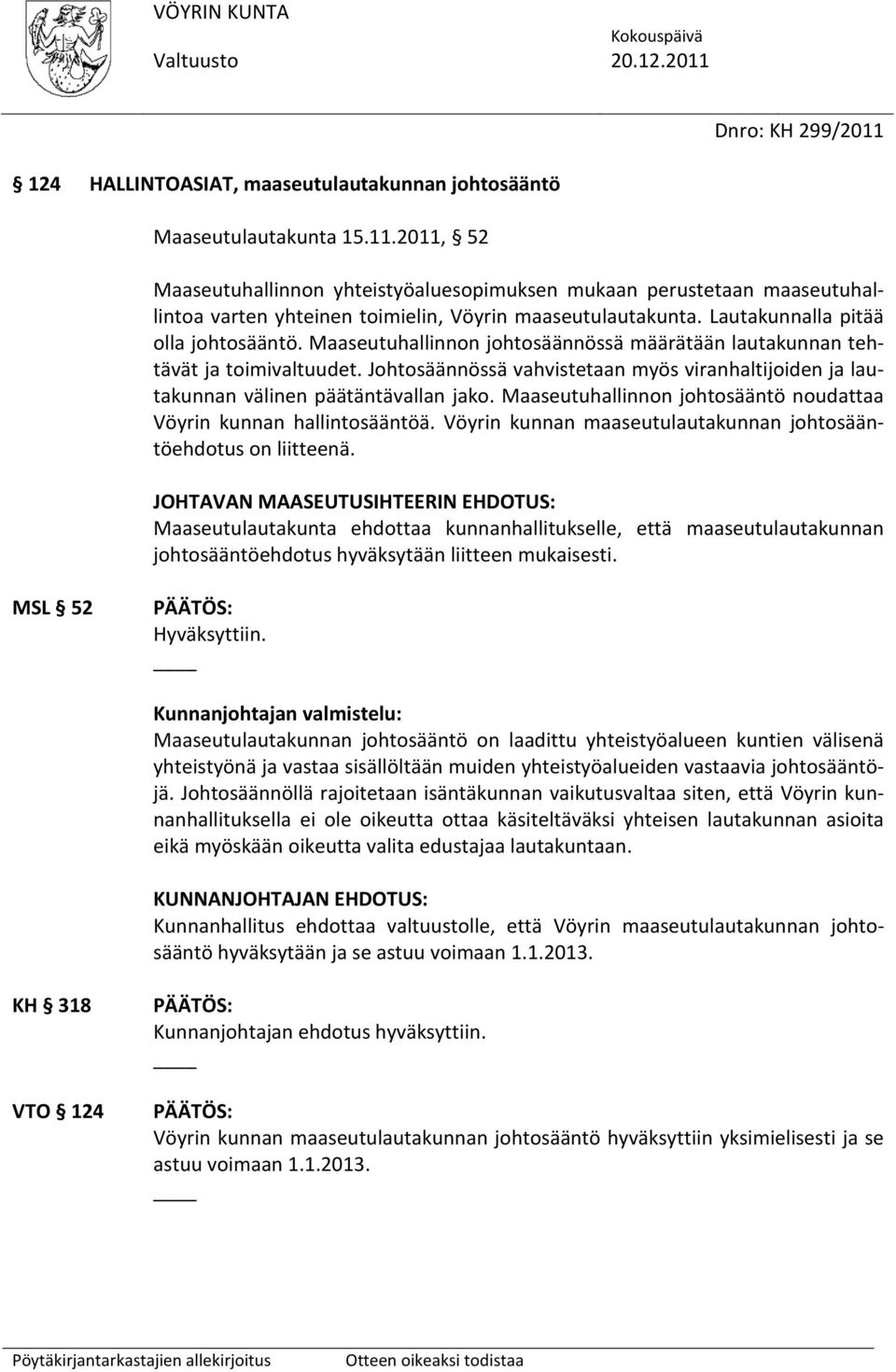 Johtosäännössä vahvistetaan myös viranhaltijoiden ja lautakunnan välinen päätäntävallan jako. Maaseutuhallinnon johtosääntö noudattaa Vöyrin kunnan hallintosääntöä.