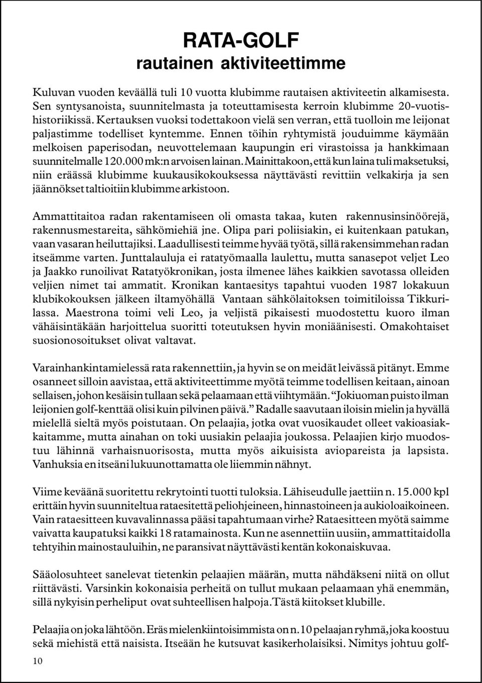 Ennen töihin ryhtymistä jouduimme käymään melkoisen paperisodan, neuvottelemaan kaupungin eri virastoissa ja hankkimaan suunnitelmalle 120.000 mk:n arvoisen lainan.