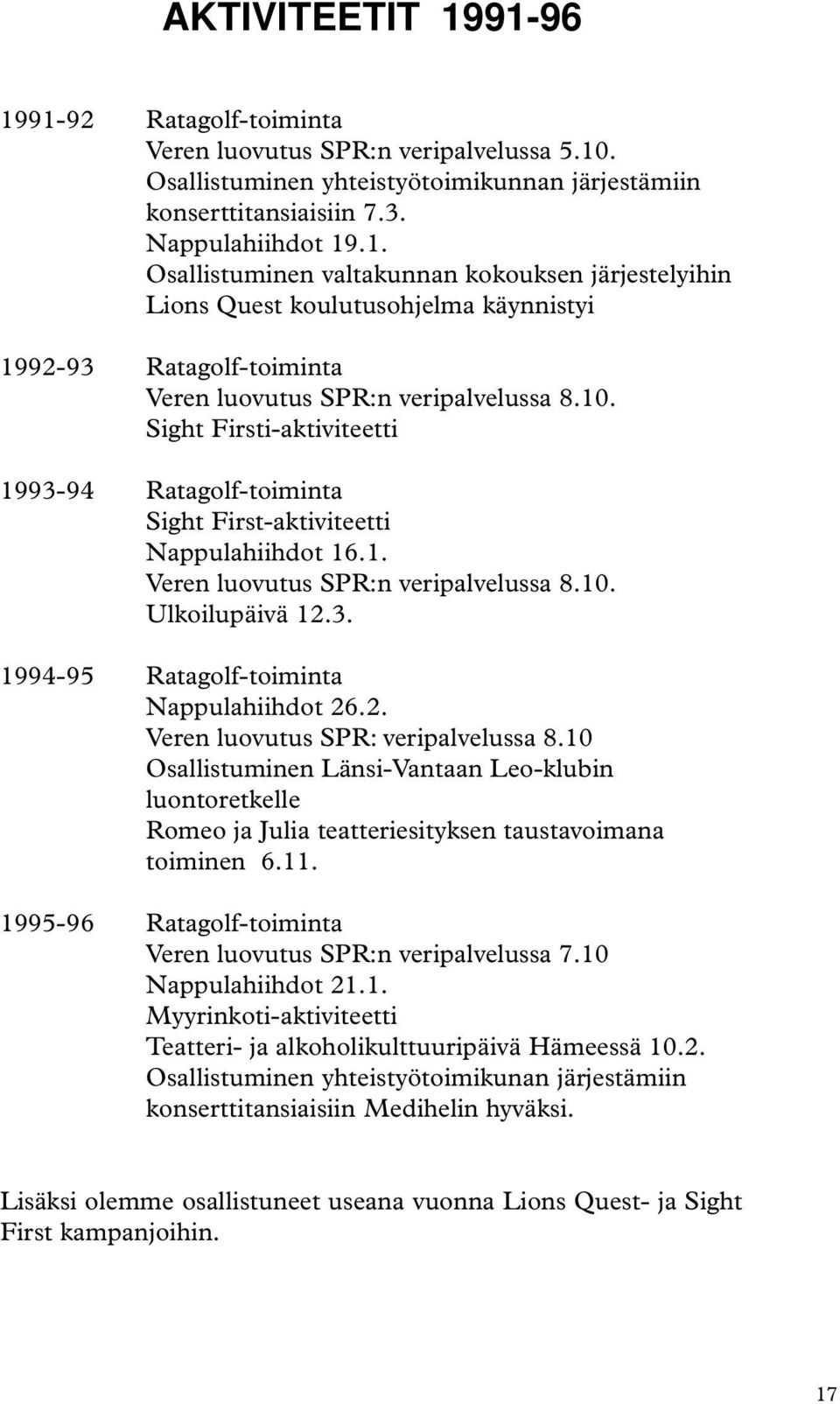 2. Veren luovutus SPR: veripalvelussa 8.10 Osallistuminen Länsi-Vantaan Leo-klubin luontoretkelle Romeo ja Julia teatteriesityksen taustavoimana toiminen 6.11.