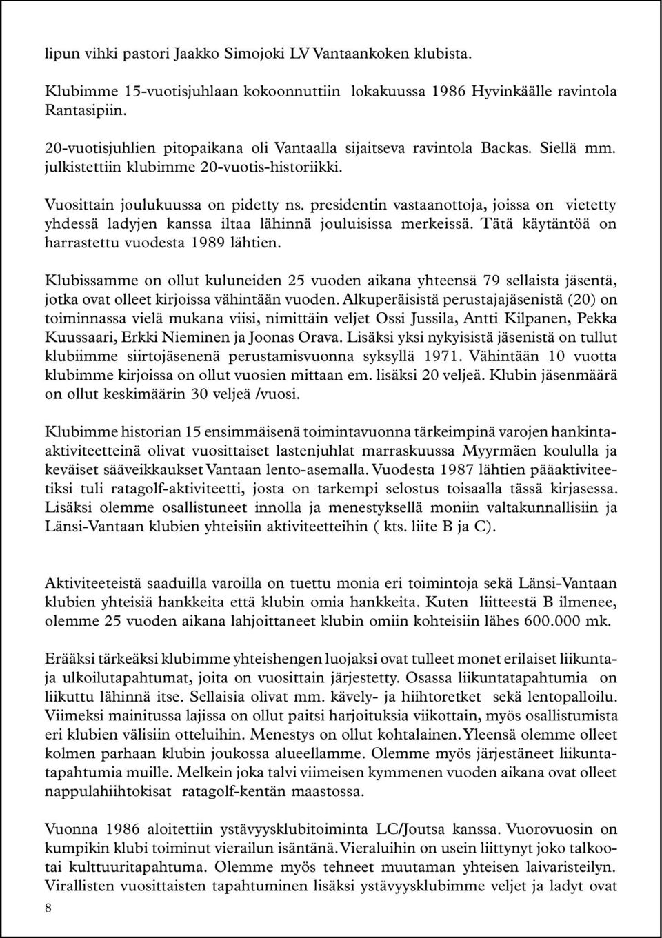 presidentin vastaanottoja, joissa on vietetty yhdessä ladyjen kanssa iltaa lähinnä jouluisissa merkeissä. Tätä käytäntöä on harrastettu vuodesta 1989 lähtien.