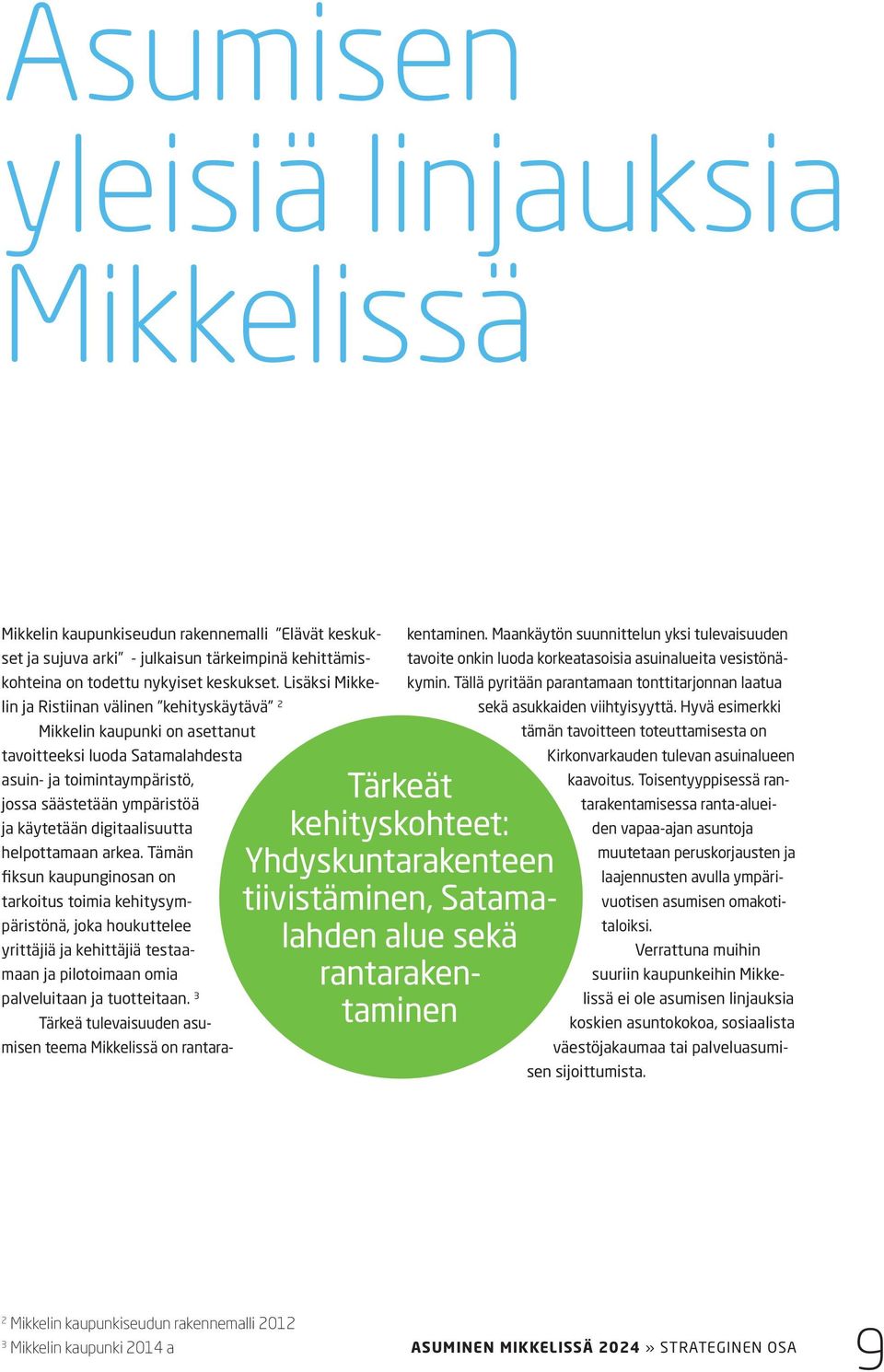 Lisäksi Mikkelin ja Ristiinan välinen kehityskäytävä 2 Mikkelin kaupunki on asettanut tavoitteeksi luoda Satamalahdesta asuin- ja toimintaympäristö, jossa säästetään ympäristöä ja käytetään