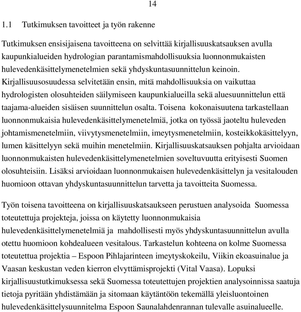 Kirjallisuusosuudessa selvitetään ensin, mitä mahdollisuuksia on vaikuttaa hydrologisten olosuhteiden säilymiseen kaupunkialueilla sekä aluesuunnittelun että taajama-alueiden sisäisen suunnittelun