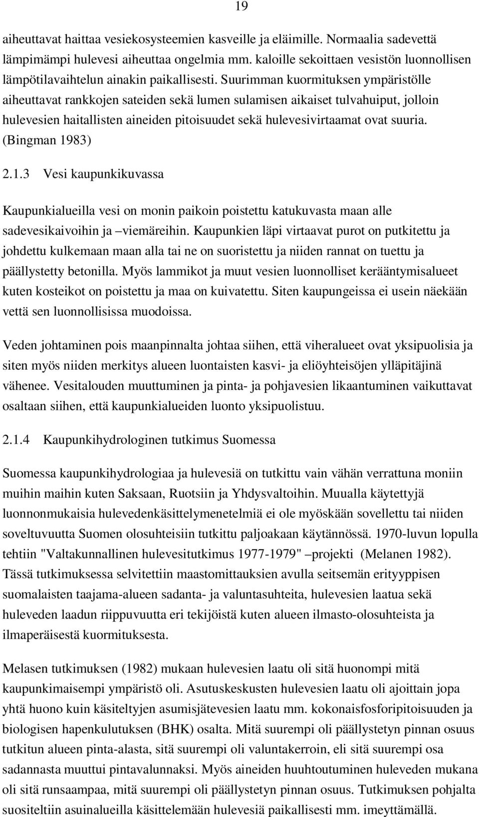 Suurimman kuormituksen ympäristölle aiheuttavat rankkojen sateiden sekä lumen sulamisen aikaiset tulvahuiput, jolloin hulevesien haitallisten aineiden pitoisuudet sekä hulevesivirtaamat ovat suuria.