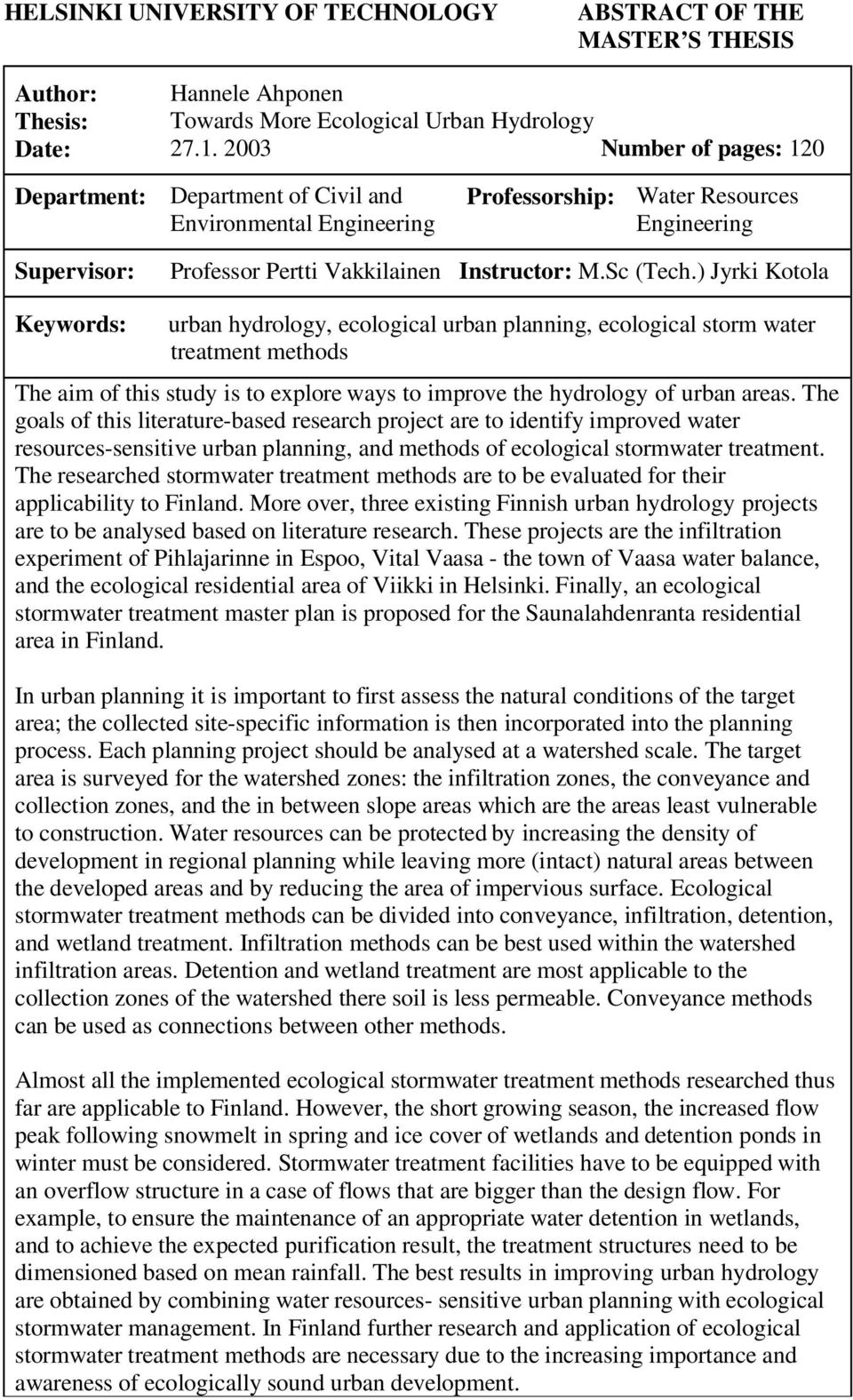 ) Jyrki Kotola Keywords: urban hydrology, ecological urban planning, ecological storm water treatment methods The aim of this study is to explore ways to improve the hydrology of urban areas.