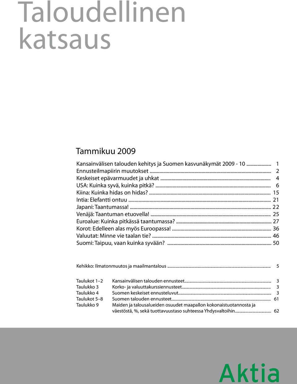 ... Valuutat: Minne vie taalan tie?... Suomi: Taipuu, vaan kuinka syvään?... 1 2 4 6 15 21 22 25 27 36 46 50 Kehikko: Ilmatonmuutos ja maailmantalous.