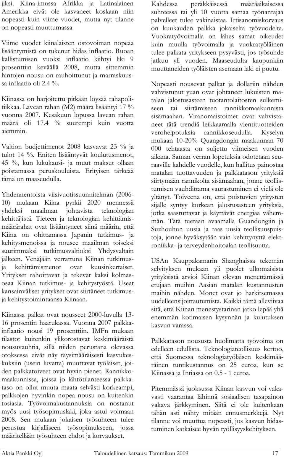 Ruoan kallistumisen vuoksi inflaatio kiihtyi liki 9 prosenttiin keväällä 2008, mutta sittemmin hintojen nousu on rauhoittunut ja marraskuussa inflaatio oli 2.4 %.