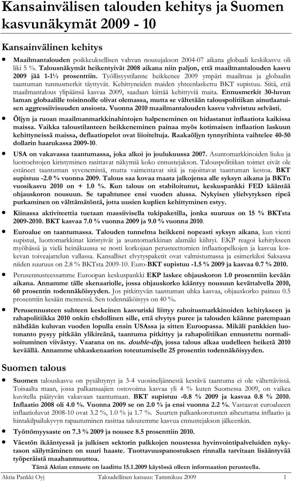 Työllisyystilanne heikkenee 2009 ympäri maailmaa ja globaalin taantuman tunnusmerkit täyttyvät. Kehittyneiden maiden yhteenlaskettu BKT supistuu.