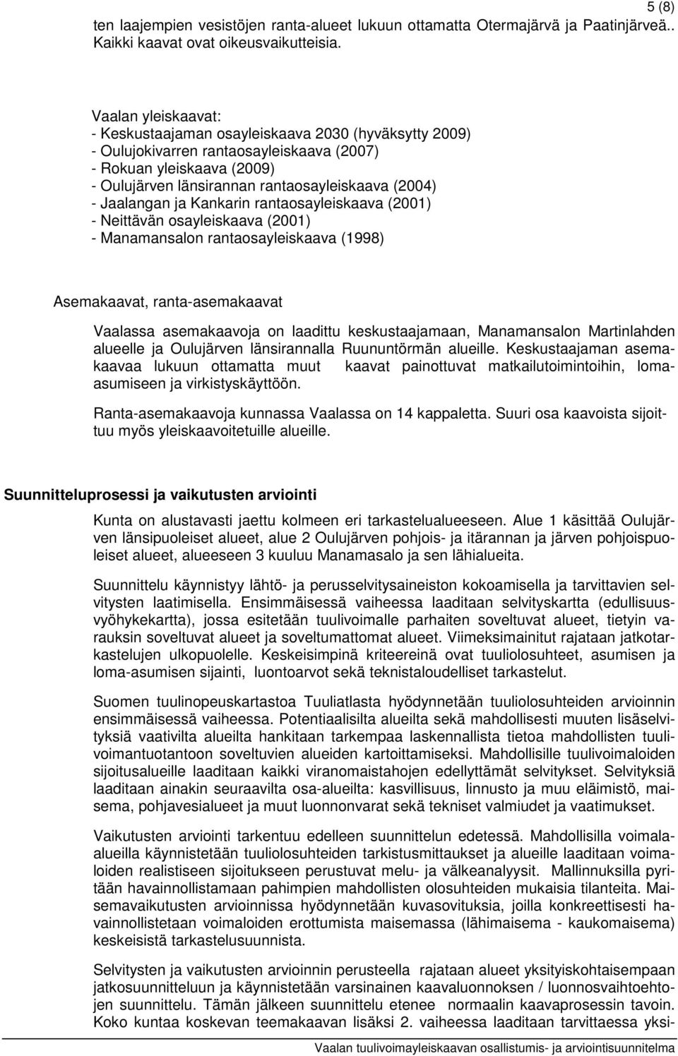 Jaalangan ja Kankarin rantaosayleiskaava (2001) - Neittävän osayleiskaava (2001) - Manamansalon rantaosayleiskaava (1998) Asemakaavat, ranta-asemakaavat Vaalassa asemakaavoja on laadittu