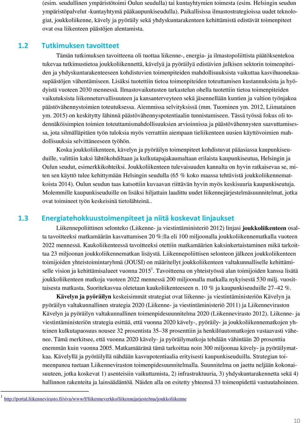 2 Tutkimuksen tavoitteet Tämän tutkimuksen tavoitteena oli tuottaa liikenne-, energia- ja ilmastopoliittista päätöksentekoa tukevaa tutkimustietoa joukkoliikennettä, kävelyä ja pyöräilyä edistävien