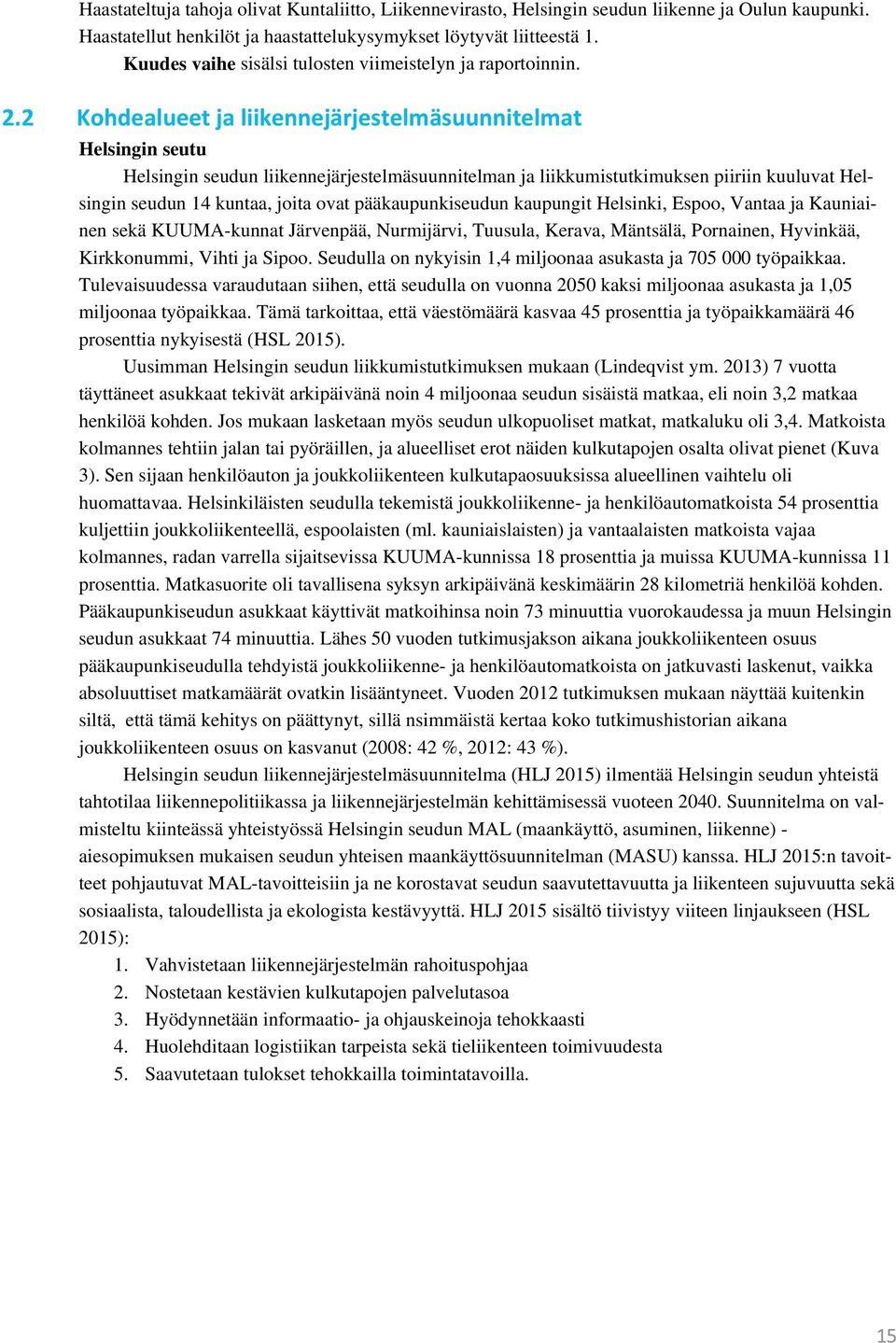 2 Kohdealueet ja liikennejärjestelmäsuunnitelmat Helsingin seutu Helsingin seudun liikennejärjestelmäsuunnitelman ja liikkumistutkimuksen piiriin kuuluvat Helsingin seudun 14 kuntaa, joita ovat