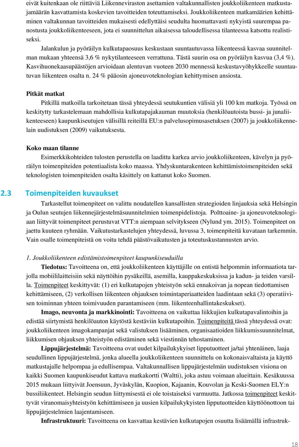 taloudellisessa tilanteessa katsottu realistiseksi. Jalankulun ja pyöräilyn kulkutapaosuus keskustaan suuntautuvassa liikenteessä kasvaa suunnitelman mukaan yhteensä 3,6 % nykytilanteeseen verrattuna.