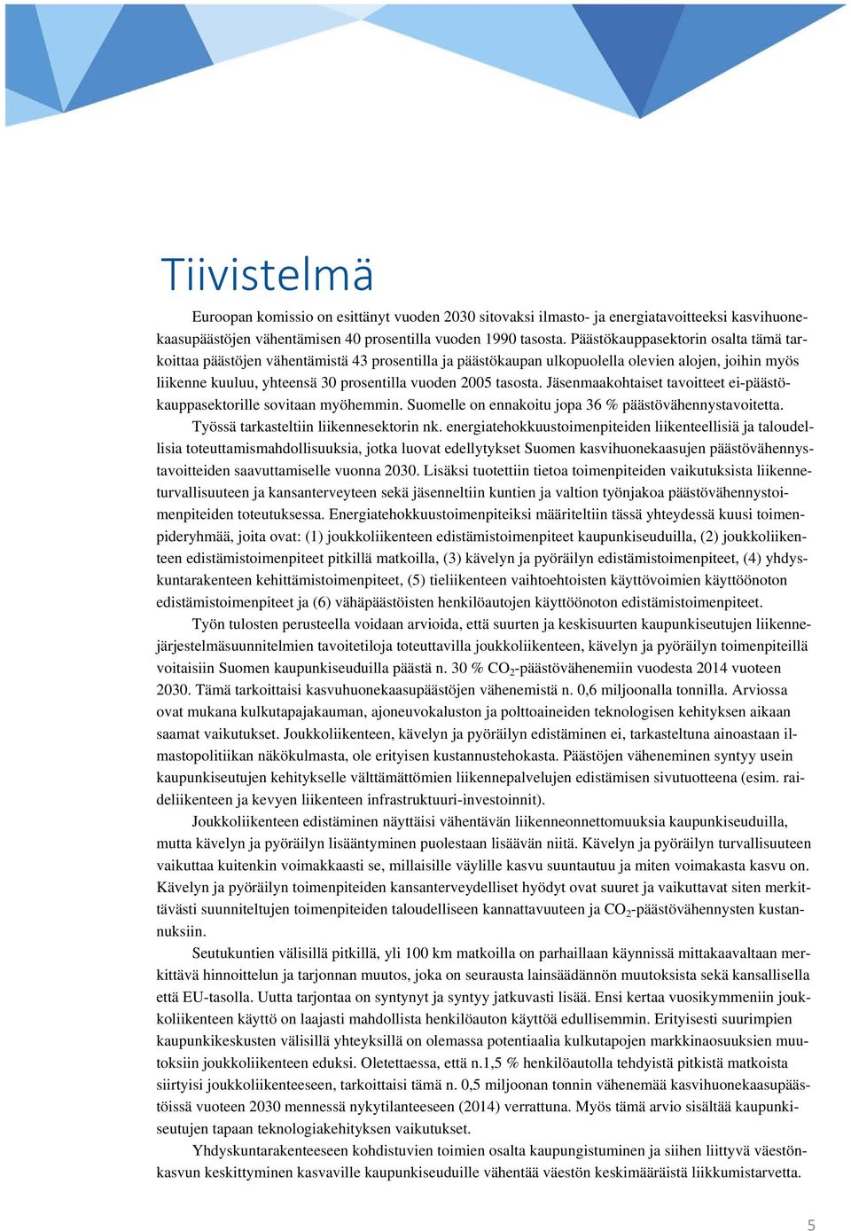 Jäsenmaakohtaiset tavoitteet ei-päästökauppasektorille sovitaan myöhemmin. Suomelle on ennakoitu jopa 36 % päästövähennystavoitetta. Työssä tarkasteltiin liikennesektorin nk.