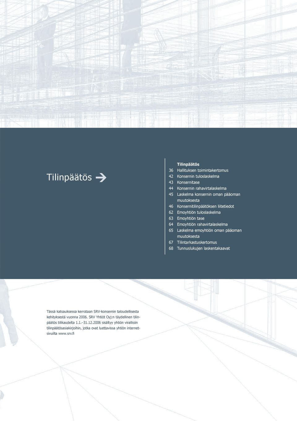 muutoksesta 67 Tilintarkastuskertomus 68 Tunnuslukujen laskentakaavat Tässä katsauksessa kerrotaan SRV-konsernin taloudellisesta kehityksestä vuonna 2006.