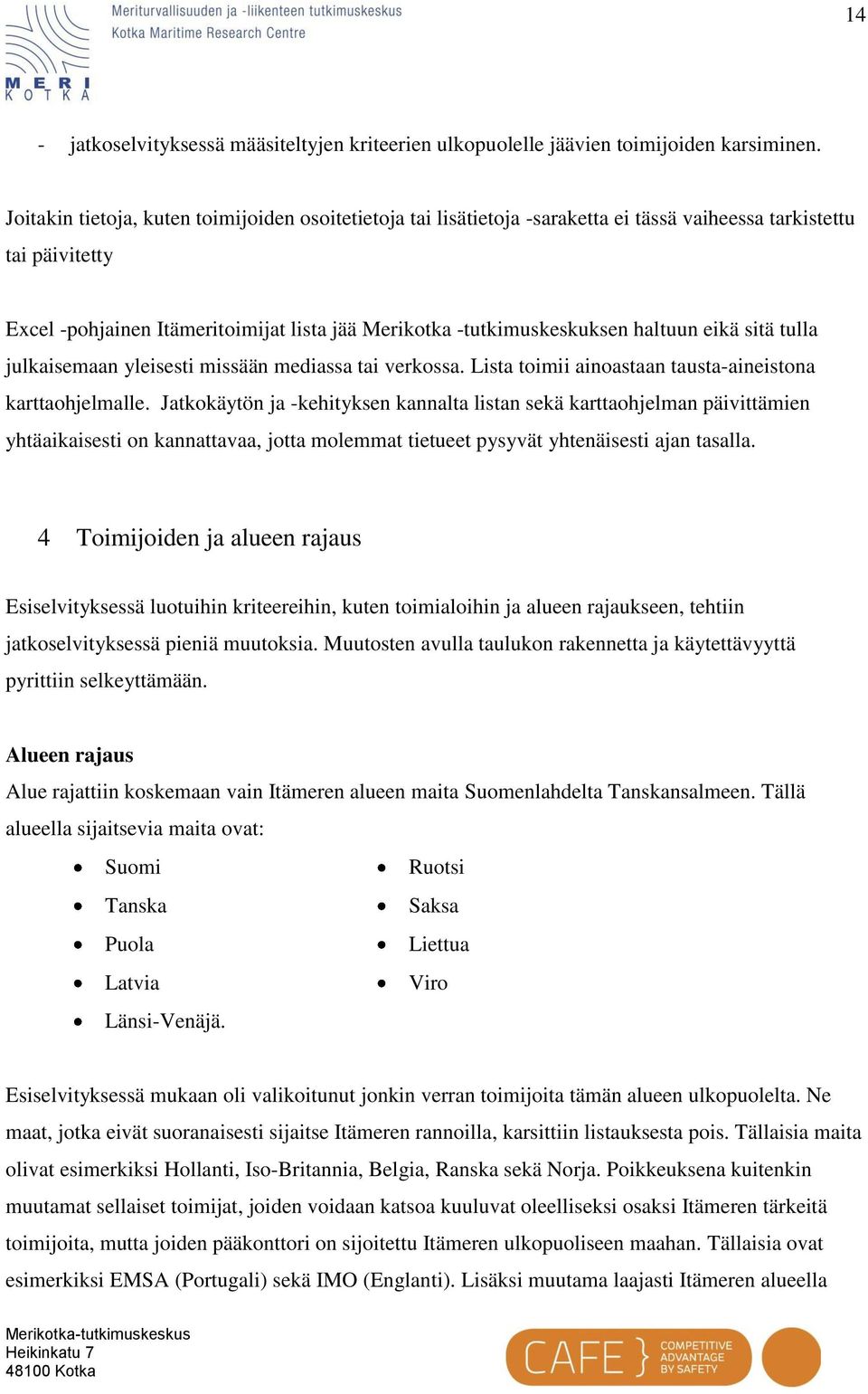 haltuun eikä sitä tulla julkaisemaan yleisesti missään mediassa tai verkossa. Lista toimii ainoastaan tausta-aineistona karttaohjelmalle.