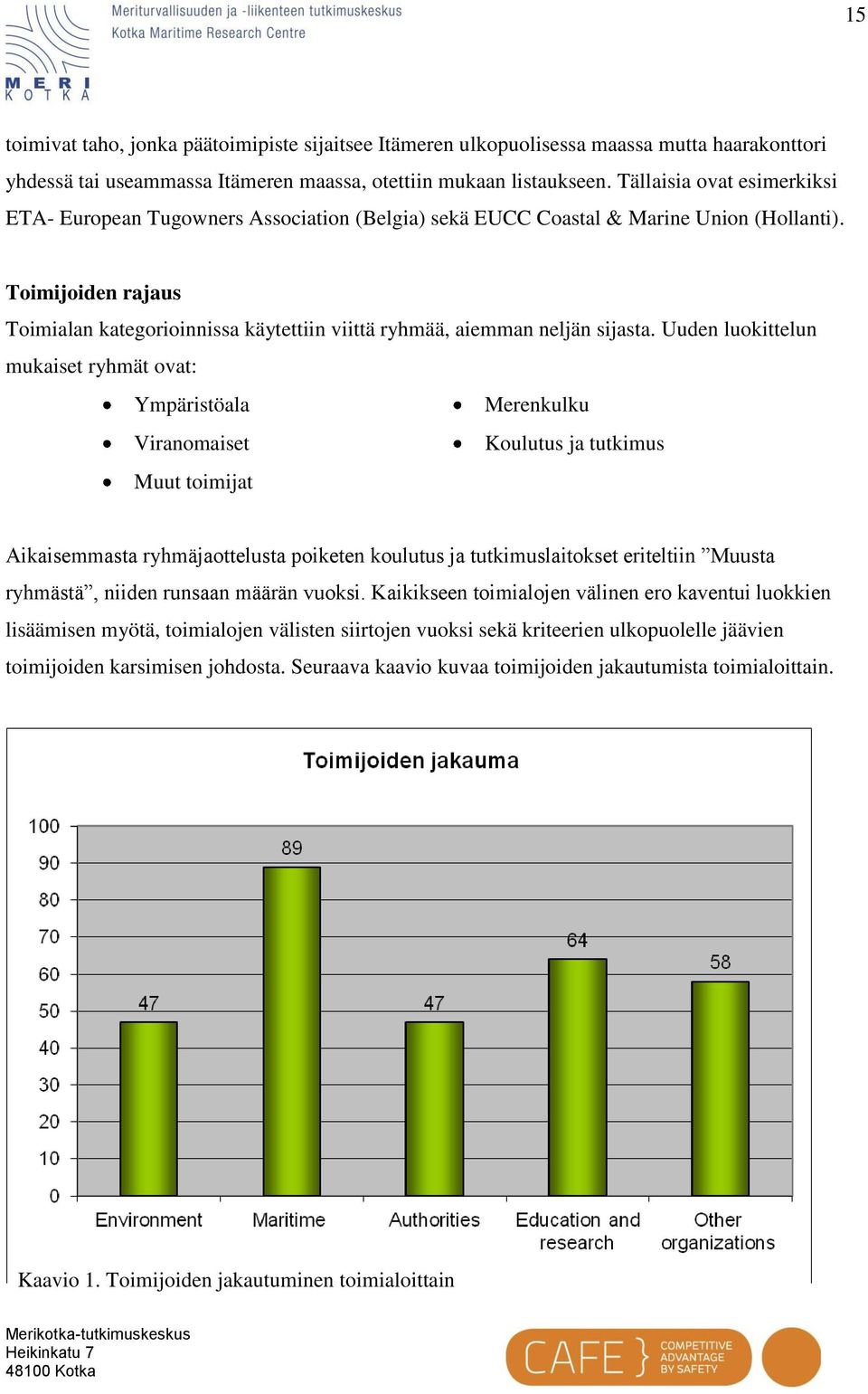 Toimijoiden rajaus Toimialan kategorioinnissa käytettiin viittä ryhmää, aiemman neljän sijasta.