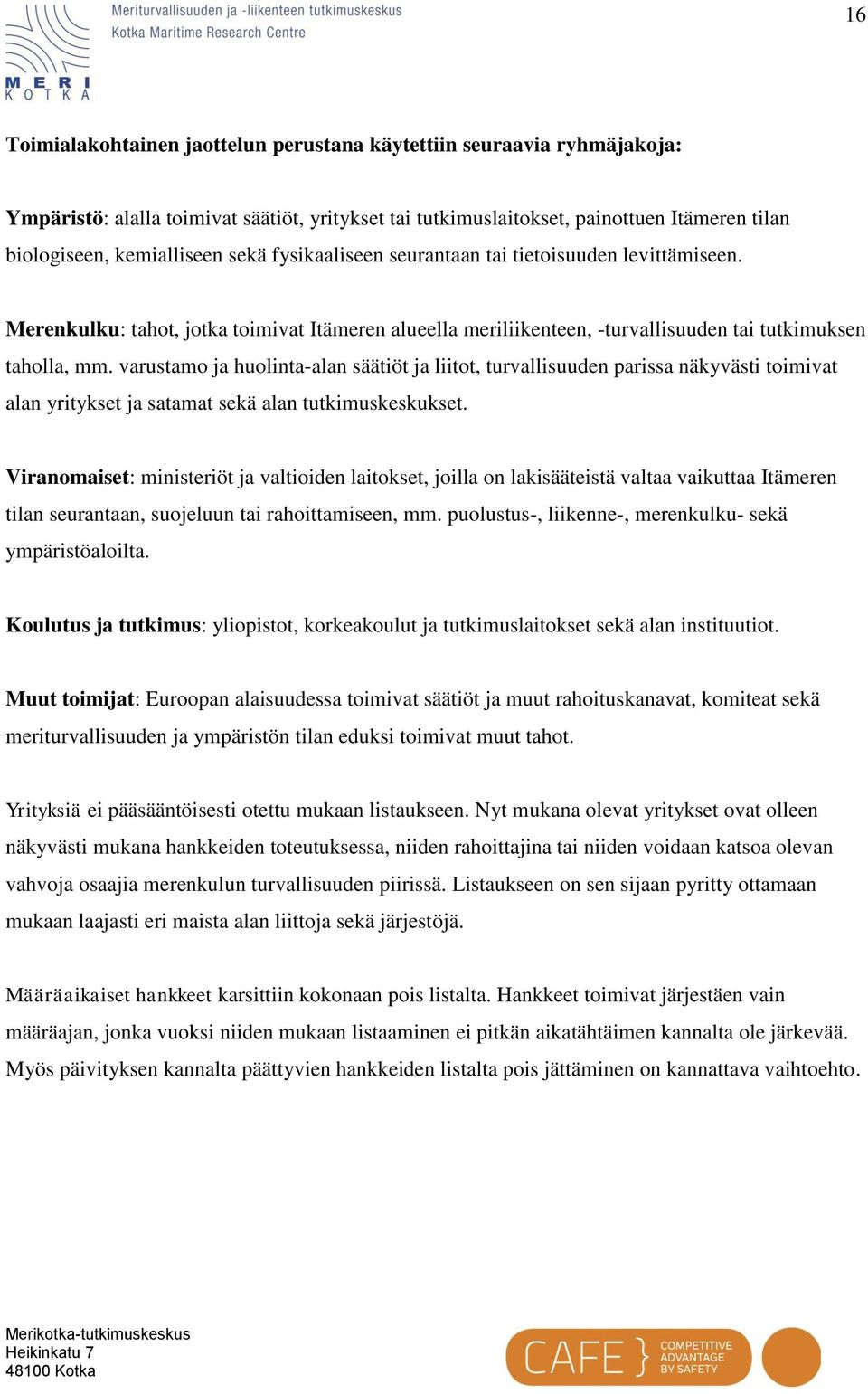 varustamo ja huolinta-alan säätiöt ja liitot, turvallisuuden parissa näkyvästi toimivat alan yritykset ja satamat sekä alan tutkimuskeskukset.