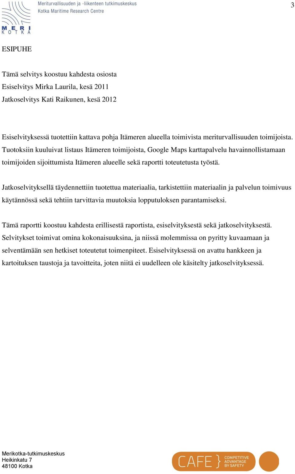 Tuotoksiin kuuluivat listaus Itämeren toimijoista, Google Maps karttapalvelu havainnollistamaan toimijoiden sijoittumista Itämeren alueelle sekä raportti toteutetusta työstä.