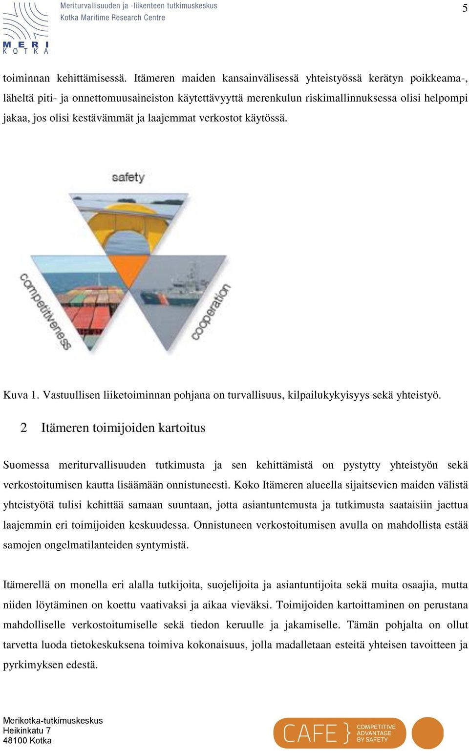 laajemmat verkostot käytössä. Kuva 1. Vastuullisen liiketoiminnan pohjana on turvallisuus, kilpailukykyisyys sekä yhteistyö.