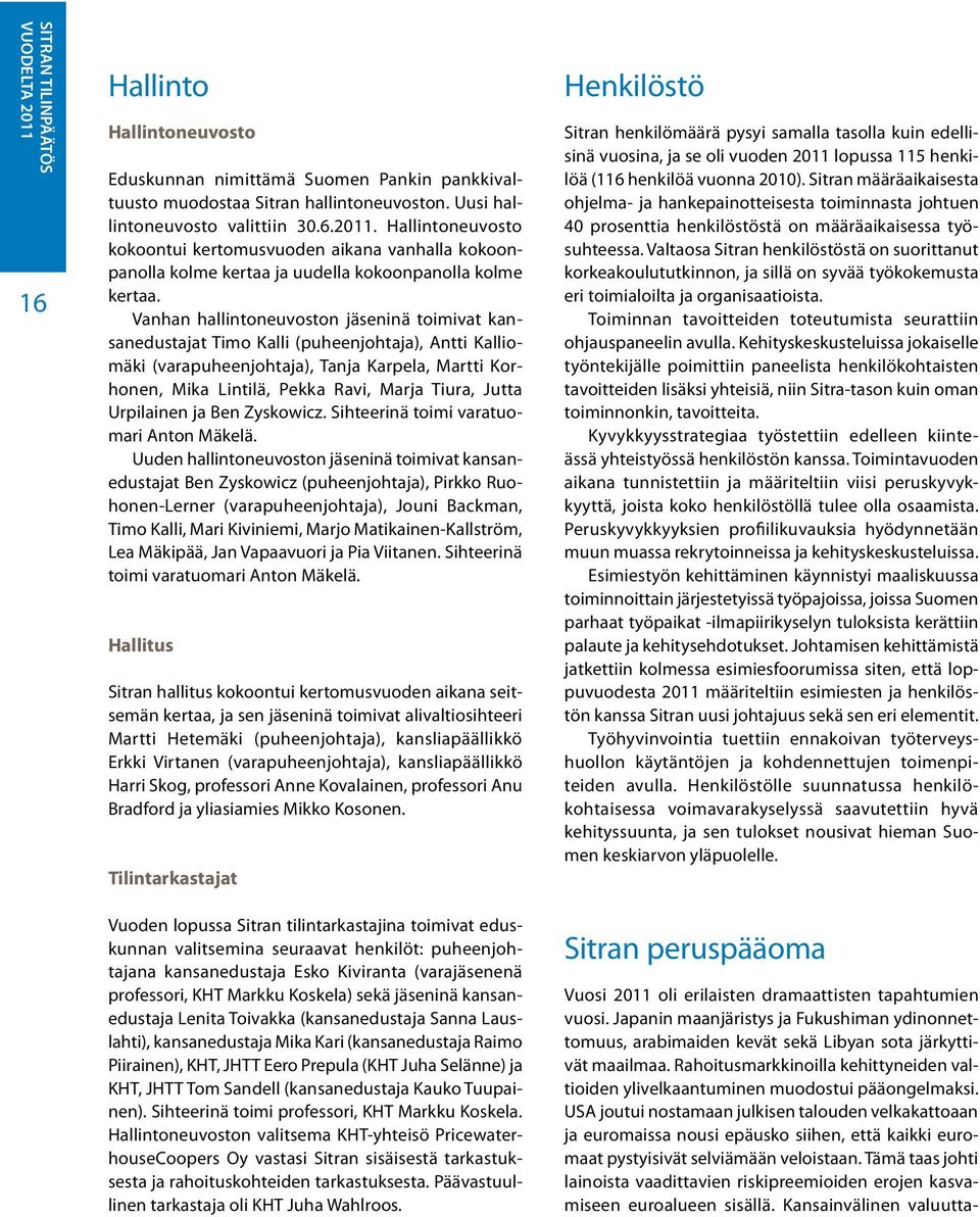 Vanhan hallintoneuvoston jäseninä toimivat kansanedustajat Timo Kalli (puheenjohtaja), Antti Kalliomäki (varapuheenjohtaja), Tanja Karpela, Martti Korhonen, Mika Lintilä, Pekka Ravi, Marja Tiura,