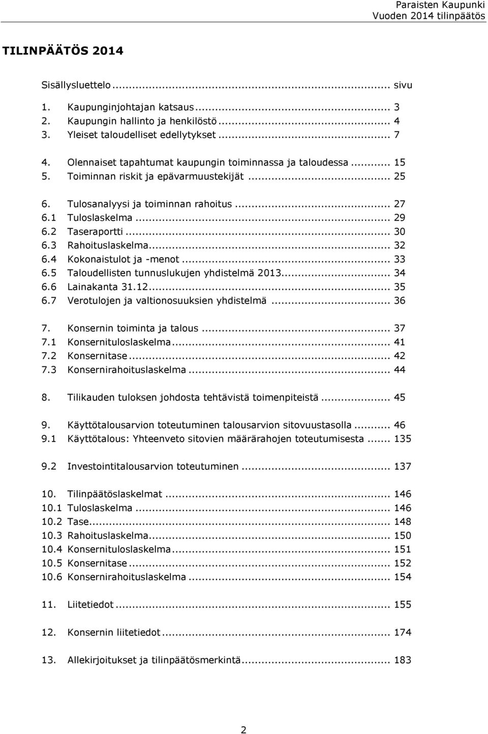 .. 30 6.3 Rahoituslaskelma... 32 6.4 Kokonaistulot ja -menot... 33 6.5 Taloudellisten tunnuslukujen yhdistelmä 2013... 34 6.6 Lainakanta 31.12... 35 6.7 Verotulojen ja valtionosuuksien yhdistelmä.