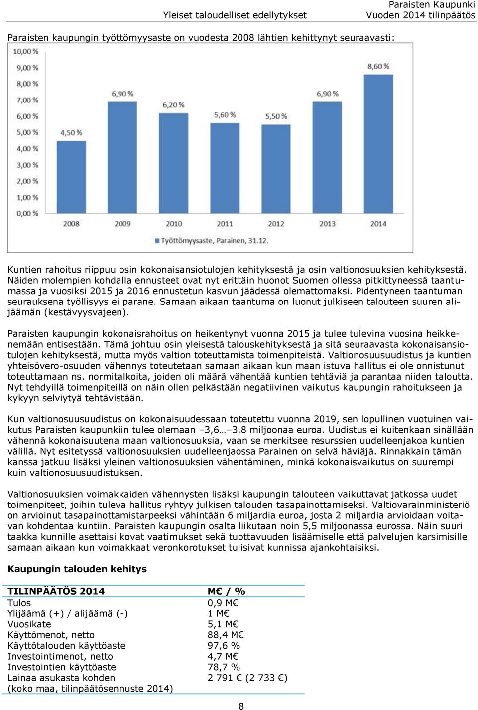 Näiden molempien kohdalla ennusteet ovat nyt erittäin huonot Suomen ollessa pitkittyneessä taantumassa ja vuosiksi 2015 ja 2016 ennustetun kasvun jäädessä olemattomaksi.