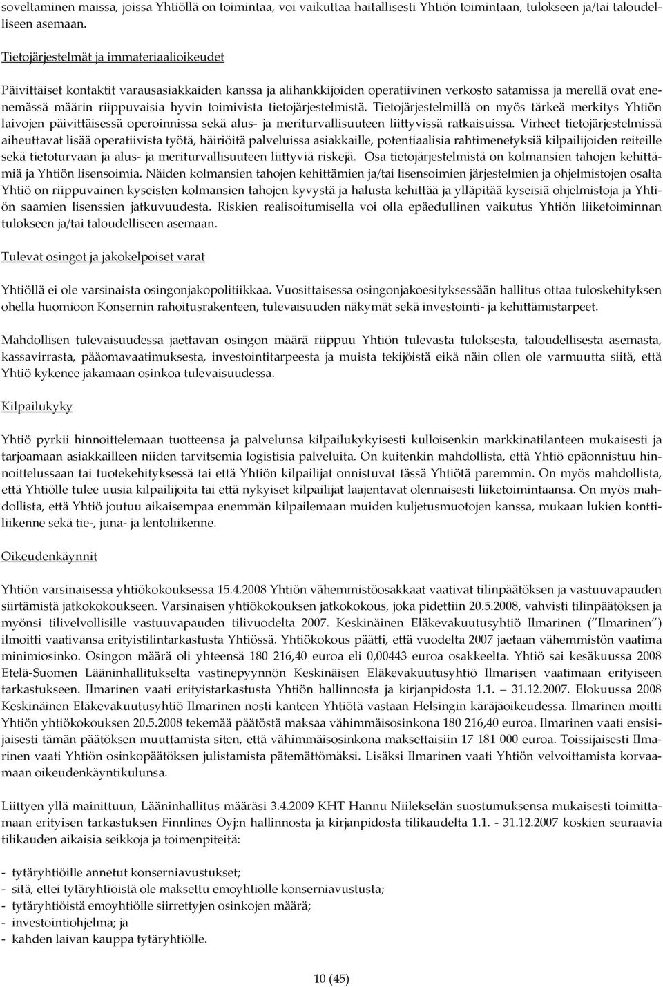 toimivista tietojärjestelmistä. Tietojärjestelmillä on myös tärkeä merkitys Yhtiön laivojen päivittäisessä operoinnissa sekä alus ja meriturvallisuuteen liittyvissä ratkaisuissa.