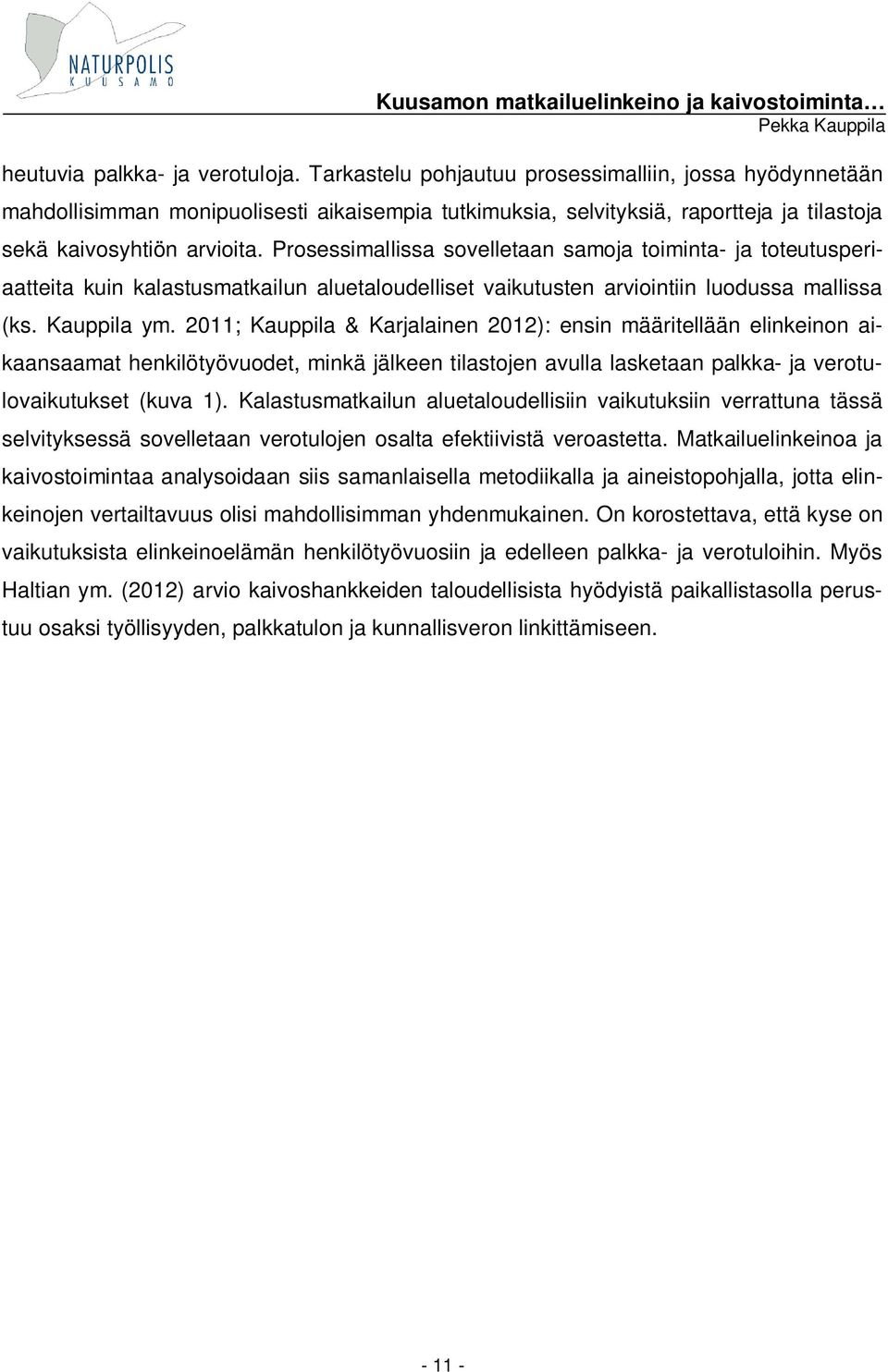 Prosessimallissa sovelletaan samoja toiminta- ja toteutusperiaatteita kuin kalastusmatkailun aluetaloudelliset vaikutusten arviointiin luodussa mallissa (ks. Kauppila ym.