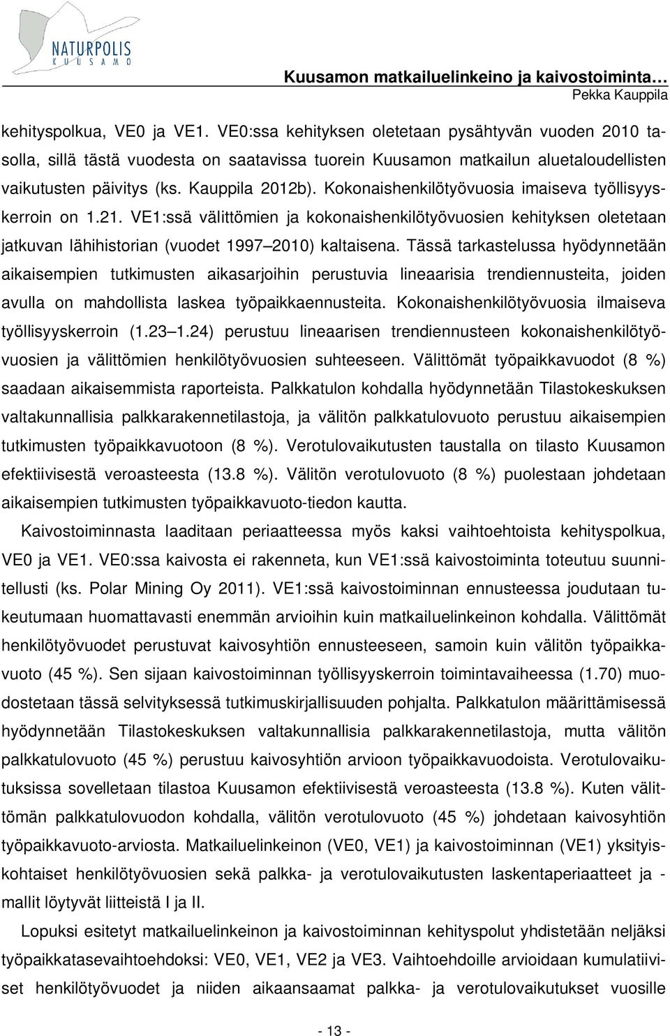 VE1:ssä välittömien ja kokonaishenkilötyövuosien kehityksen oletetaan jatkuvan lähihistorian (vuodet 1997 2010) kaltaisena.