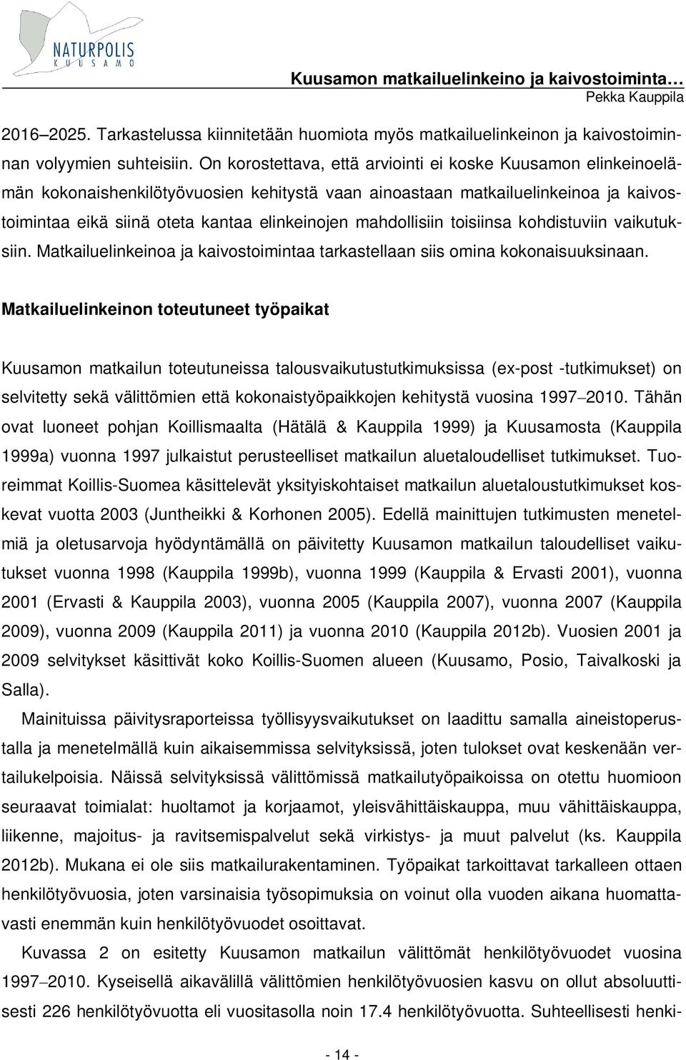 mahdollisiin toisiinsa kohdistuviin vaikutuksiin. Matkailuelinkeinoa ja kaivostoimintaa tarkastellaan siis omina kokonaisuuksinaan.