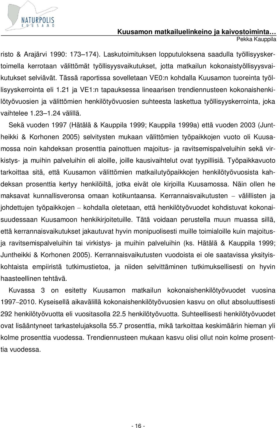 21 ja VE1:n tapauksessa lineaarisen trendiennusteen kokonaishenkilötyövuosien ja välittömien henkilötyövuosien suhteesta laskettua työllisyyskerrointa, joka vaihtelee 1.23 1.24 välillä.