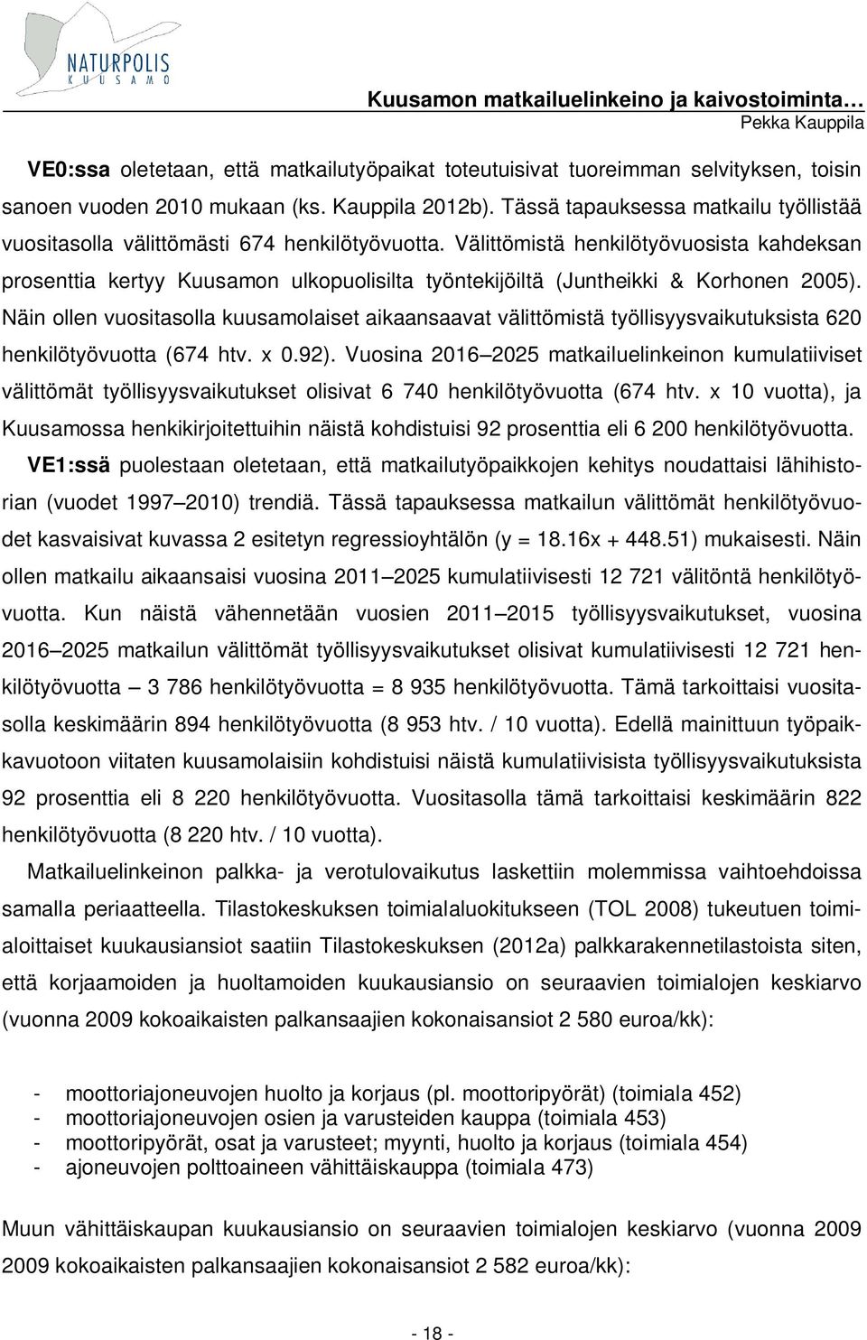 Välittömistä henkilötyövuosista kahdeksan prosenttia kertyy Kuusamon ulkopuolisilta työntekijöiltä (Juntheikki & Korhonen 2005).