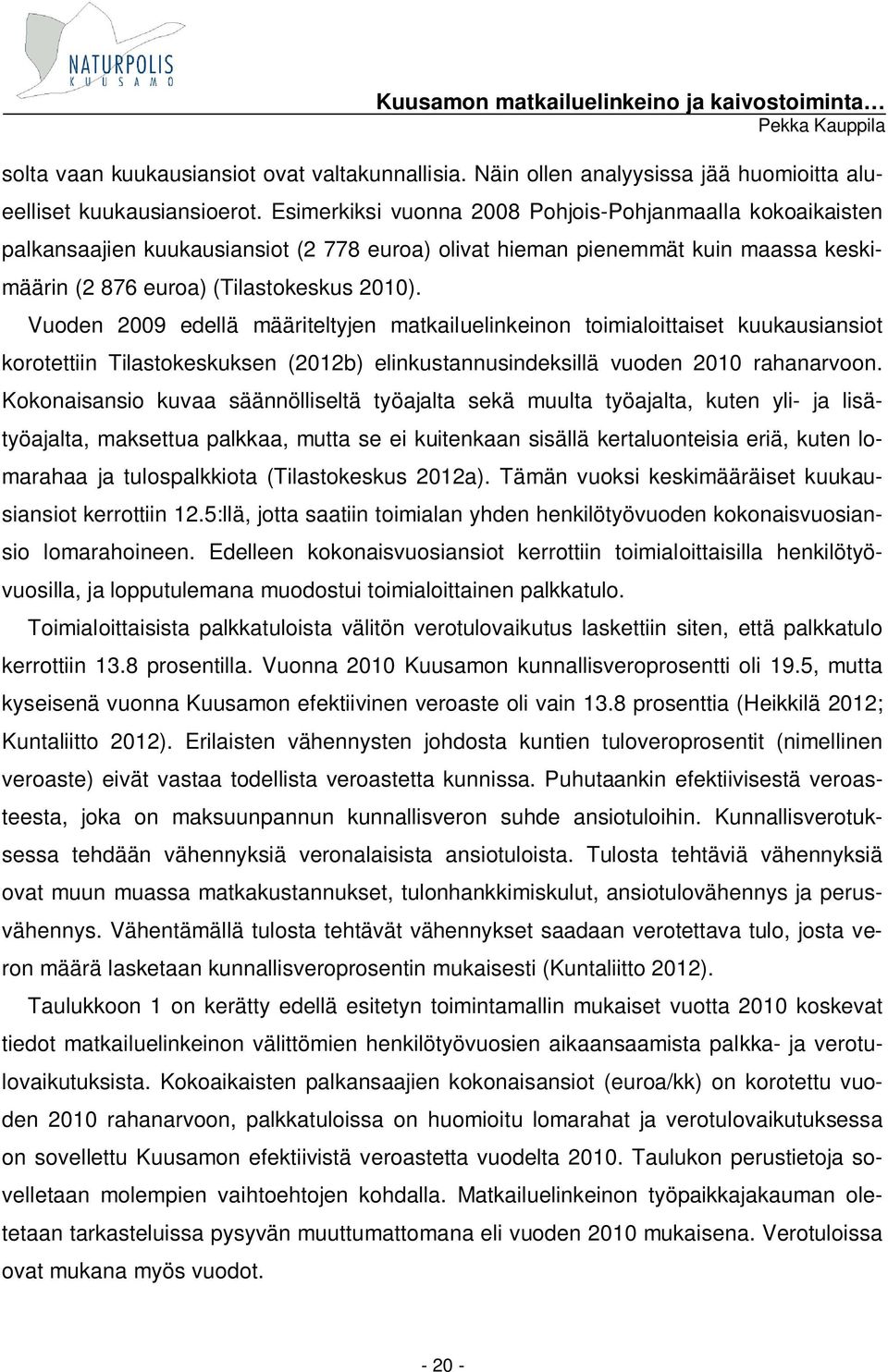 Vuoden 2009 edellä määriteltyjen matkailuelinkeinon toimialoittaiset kuukausiansiot korotettiin Tilastokeskuksen (2012b) elinkustannusindeksillä vuoden 2010 rahanarvoon.