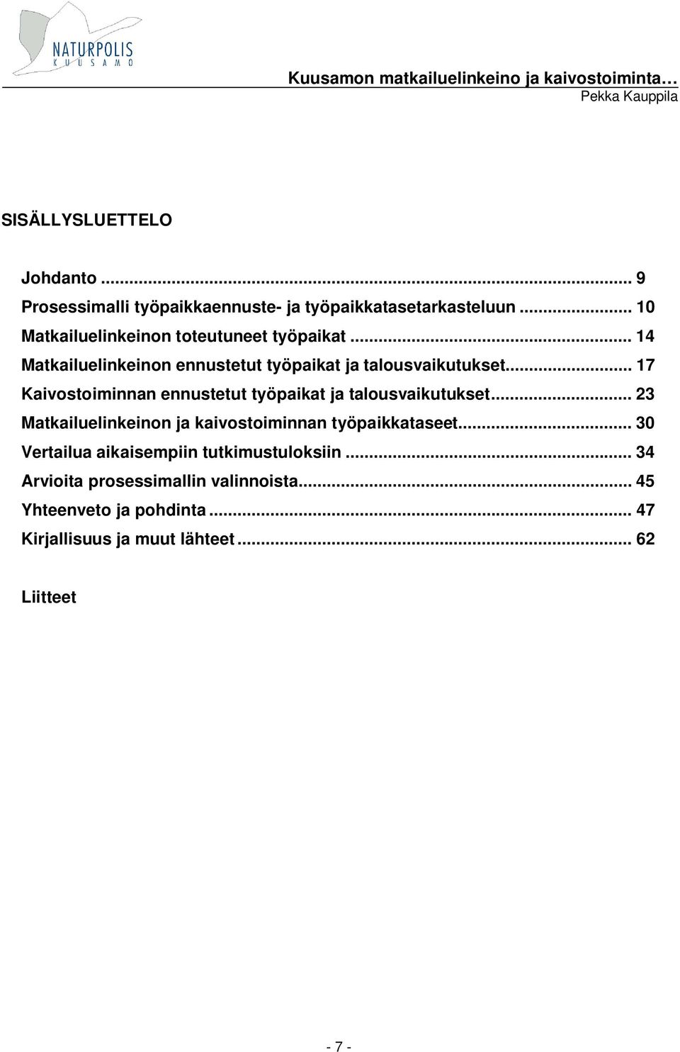 .. 17 Kaivostoiminnan ennustetut työpaikat ja talousvaikutukset... 23 Matkailuelinkeinon ja kaivostoiminnan työpaikkataseet.