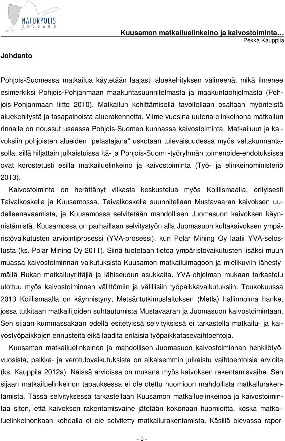 Viime vuosina uutena elinkeinona matkailun rinnalle on noussut useassa Pohjois-Suomen kunnassa kaivostoiminta.