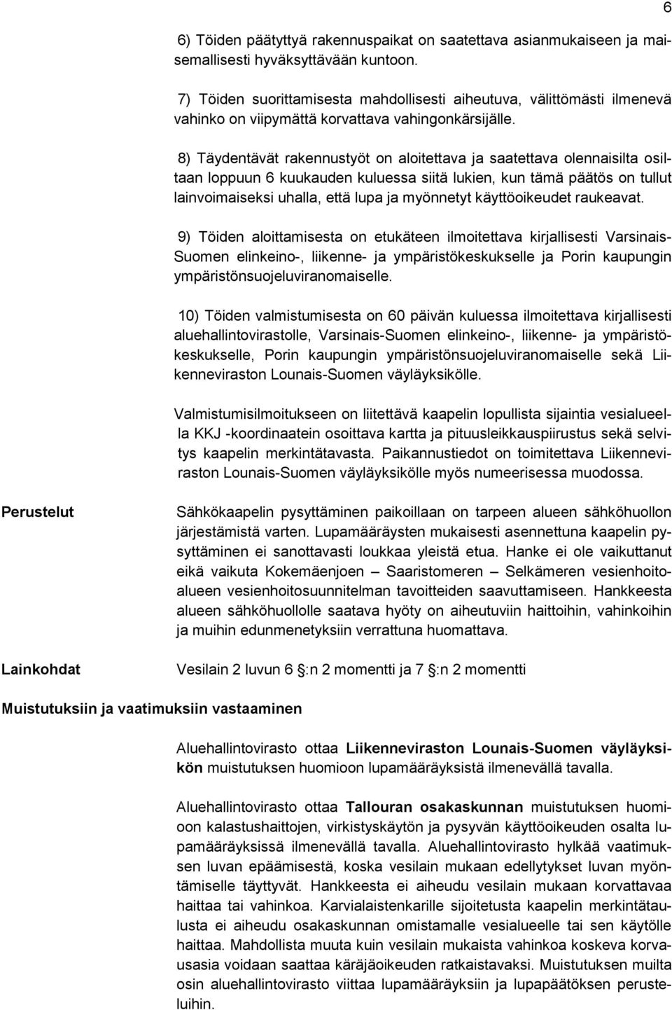 8) Täydentävät rakennustyöt on aloitettava ja saatettava olennaisilta osiltaan loppuun 6 kuukauden kuluessa siitä lukien, kun tämä päätös on tullut lainvoimaiseksi uhalla, että lupa ja myönnetyt