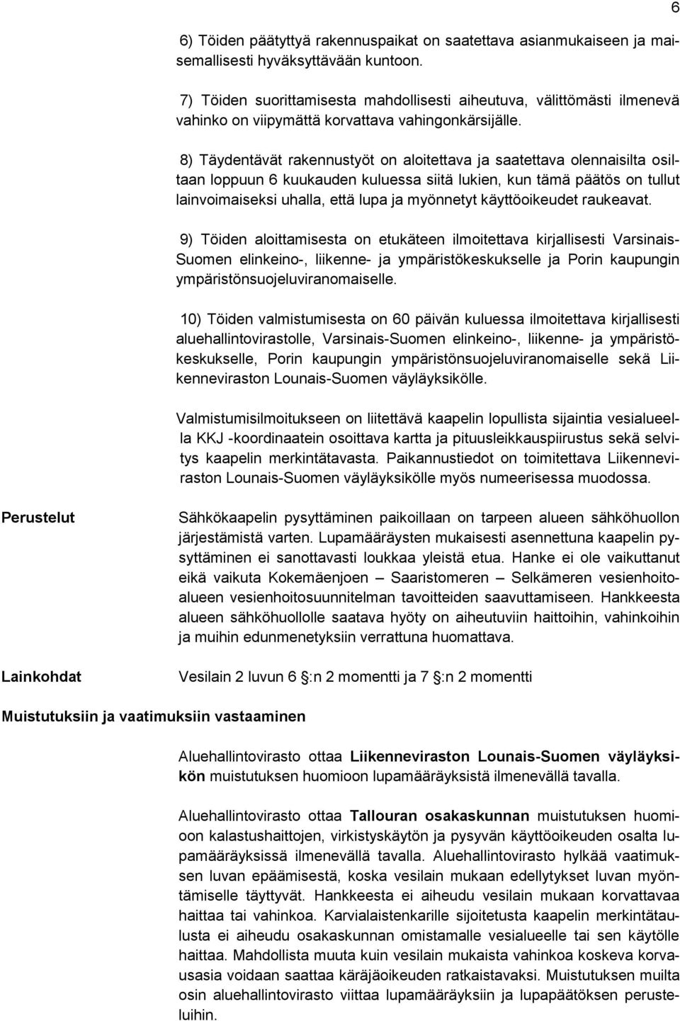 8) Täydentävät rakennustyöt on aloitettava ja saatettava olennaisilta osiltaan loppuun 6 kuukauden kuluessa siitä lukien, kun tämä päätös on tullut lainvoimaiseksi uhalla, että lupa ja myönnetyt