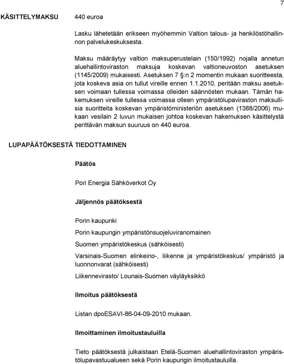 Asetuksen 7 :n 2 momentin mukaan suoritteesta, jota koskeva asia on tullut vireille ennen 1.1.2010, peritään maksu asetuksen voimaan tullessa voimassa olleiden säännösten mukaan.