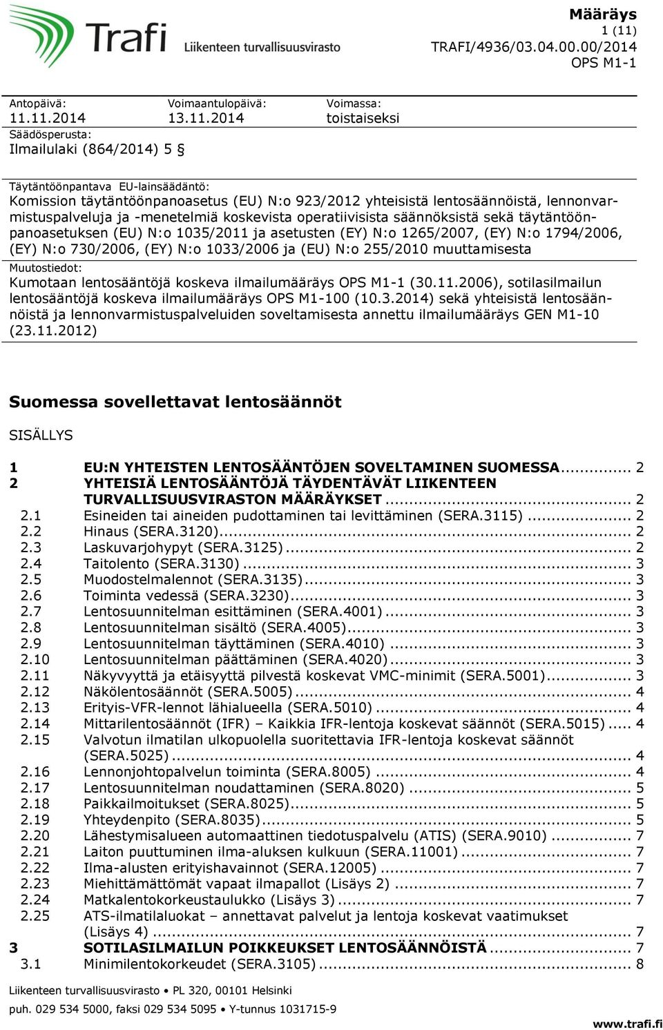 11.2014 Säädösperusta: Ilmailulaki (864/2014) 5 Voimaantulopäivä: 13.11.2014 Voimassa: toistaiseksi Täytäntöönpantava EU-lainsäädäntö: Komission täytäntöönpanoasetus (EU) N:o 923/2012 yhteisistä