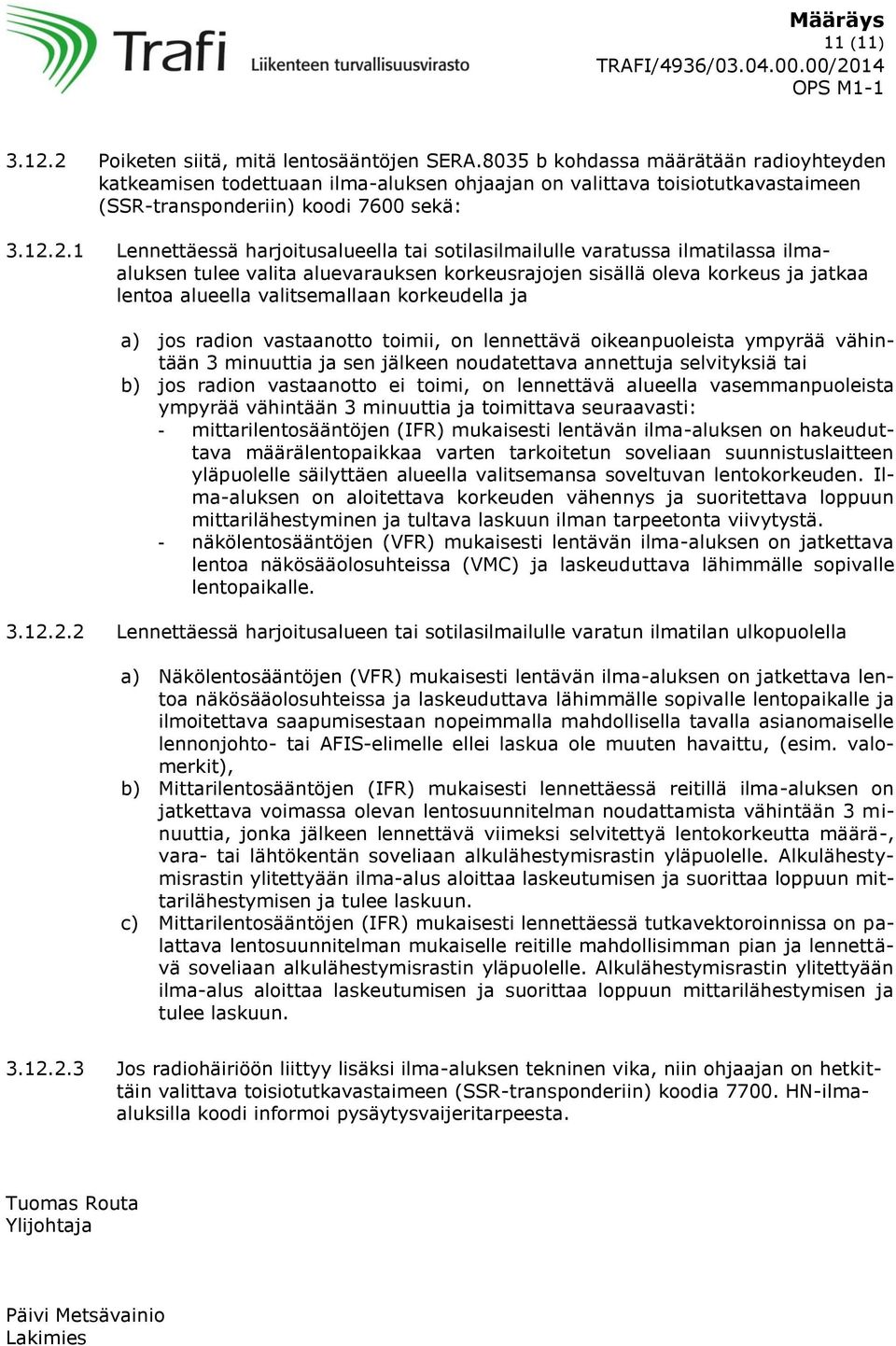 2.1 Lennettäessä harjoitusalueella tai sotilasilmailulle varatussa ilmatilassa ilmaaluksen tulee valita aluevarauksen korkeusrajojen sisällä oleva korkeus ja jatkaa lentoa alueella valitsemallaan