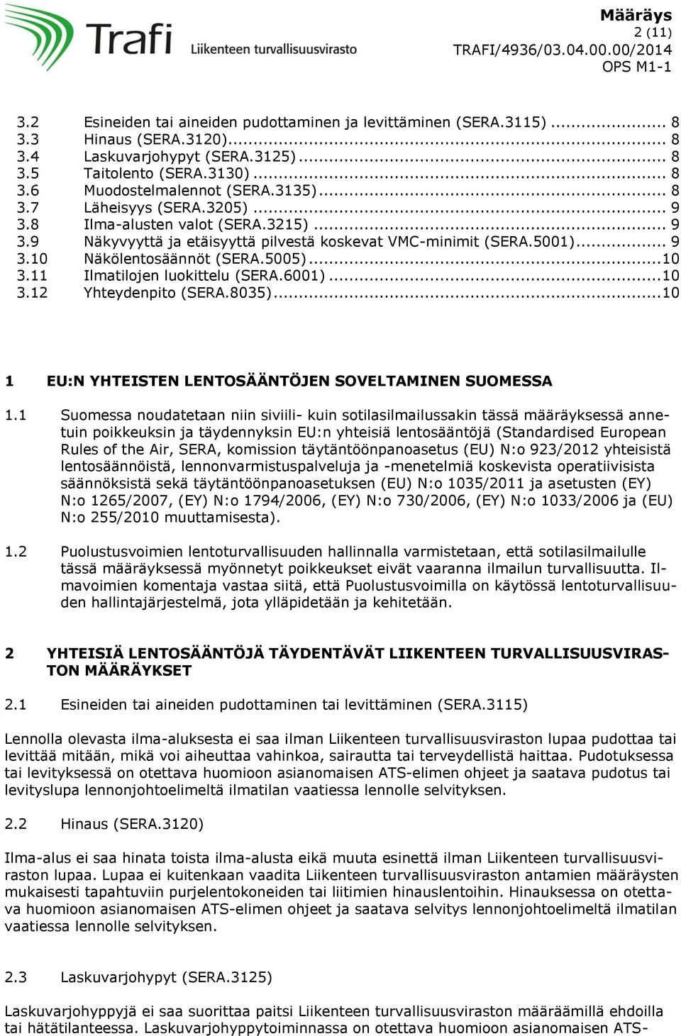 11 Ilmatilojen luokittelu (SERA.6001)... 10 3.12 Yhteydenpito (SERA.8035)... 10 1 EU:N YHTEISTEN LENTOSÄÄNTÖJEN SOVELTAMINEN SUOMESSA 1.