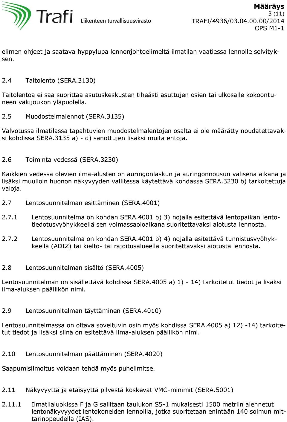 3135) Valvotussa ilmatilassa tapahtuvien muodostelmalentojen osalta ei ole määrätty noudatettavaksi kohdissa SERA.3135 a) - d) sanottujen lisäksi muita ehtoja. 2.6 Toiminta vedessä (SERA.