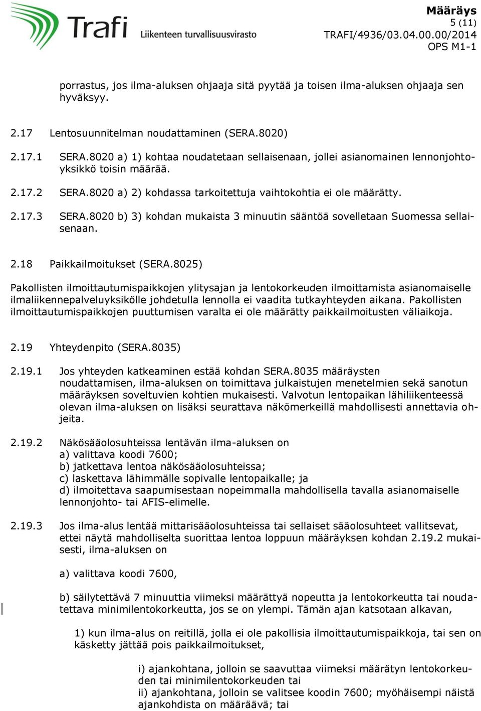 8020 b) 3) kohdan mukaista 3 minuutin sääntöä sovelletaan Suomessa sellaisenaan. 2.18 Paikkailmoitukset (SERA.