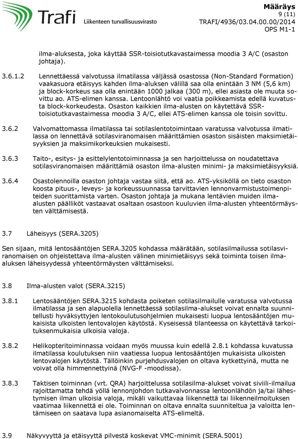 Lentoonlähtö voi vaatia poikkeamista edellä kuvatusta block-korkeudesta. Osaston kaikkien ilma-alusten on käytettävä SSRtoisiotutkavastaimessa moodia 3 A/C, ellei ATS-elimen kanssa ole toisin sovittu.